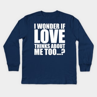 i wonder if love thinks about me too Kids Long Sleeve T-Shirt